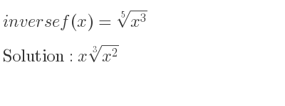 The inverse of f(x)=\sqrt[5]{x^3} is x\sqrt[3]{x^2}